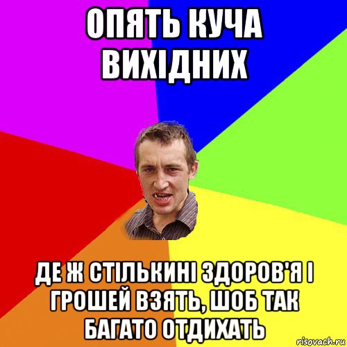 опять куча вихідних де ж стількині здоров'я і грошей взять, шоб так багато отдихать, Мем Чоткий паца