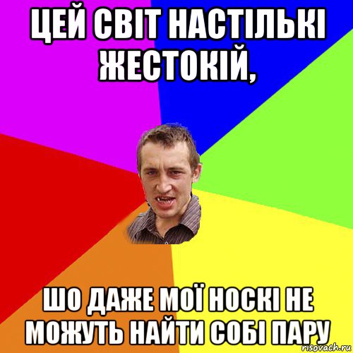 цей світ настількі жестокій, шо даже мої носкі не можуть найти собі пару, Мем Чоткий паца