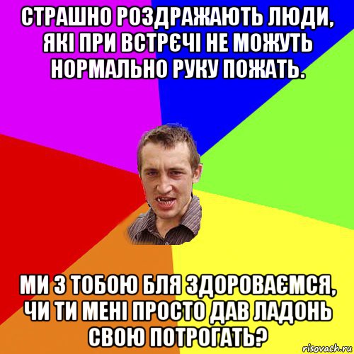 страшно роздражають люди, які при встрєчі не можуть нормально руку пожать. ми з тобою бля здороваємся, чи ти мені просто дав ладонь свою потрогать?, Мем Чоткий паца