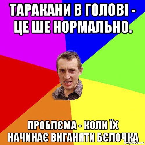 таракани в голові - це ше нормально. проблєма - коли їх начинає виганяти бєлочка, Мем Чоткий паца