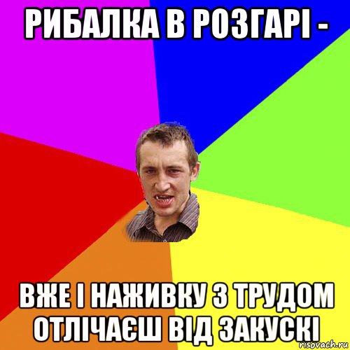 рибалка в розгарі - вже і наживку з трудом отлічаєш від закускі, Мем Чоткий паца