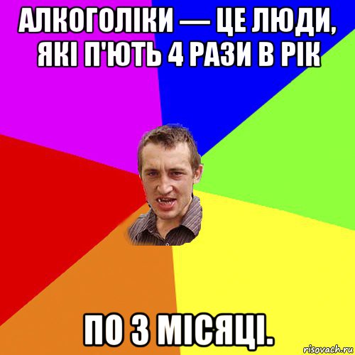 алкоголіки — це люди, які п'ють 4 рази в рік по 3 місяці., Мем Чоткий паца