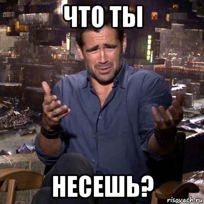 что ты несешь?