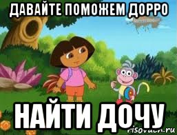 давайте поможем дорро найти дочу, Мем Даша следопыт