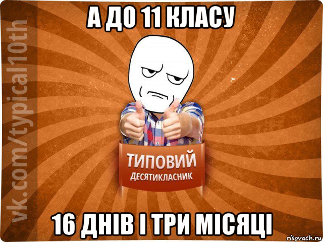 а до 11 класу 16 днів і три місяці