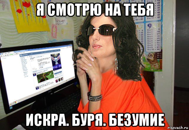 я смотрю на тебя искра. буря. безумие