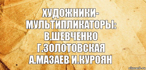 художники-
мультипликаторы:
в.шевченко
г.золотовская
а.мазаев и.куроян, Комикс Старая бумага