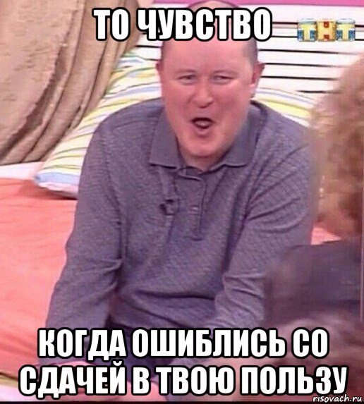 то чувство когда ошиблись со сдачей в твою пользу, Мем  Должанский