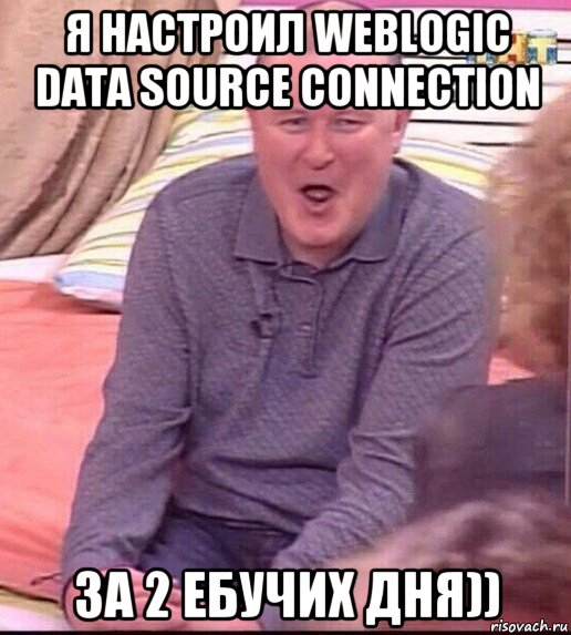 я настроил weblogic data source connection за 2 ебучих дня)), Мем  Должанский