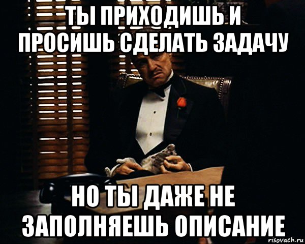 ты приходишь и просишь сделать задачу но ты даже не заполняешь описание, Мем Дон Вито Корлеоне