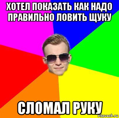 хотел показать как надо правильно ловить щуку сломал руку