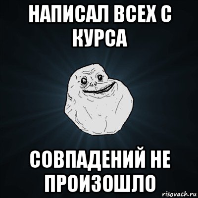 написал всех с курса совпадений не произошло, Мем Forever Alone