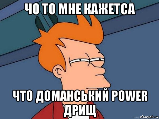 чо то мне кажетса что доманський power дрищ, Мем  Фрай (мне кажется или)