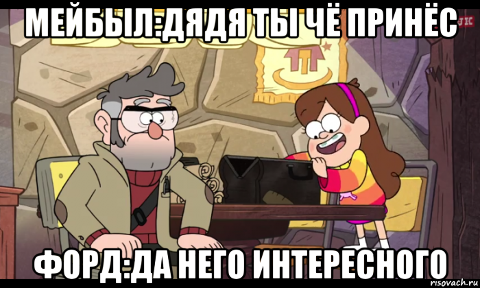 мейбыл:дядя ты чё принёс форд:да него интересного, Мем Гравити фолз
