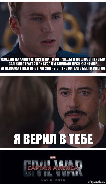 Сходил на Angry Birds в кино однажды я вошла в первый зал кинотеатра кристалл и слушаю песню Энрике Иглесиаса tired of being sorry в первом зале было светло Я верил в тебе, Комикс   Гражданская Война