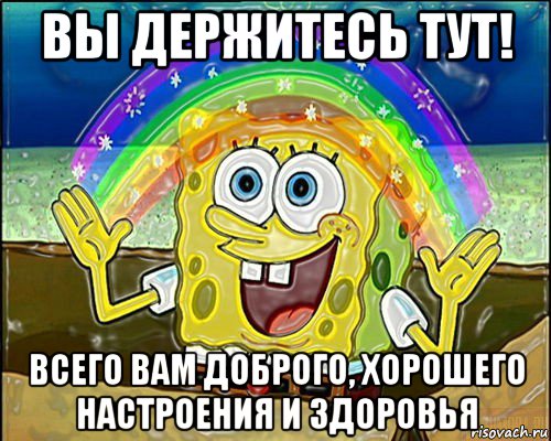 вы держитесь тут! всего вам доброго, хорошего настроения и здоровья