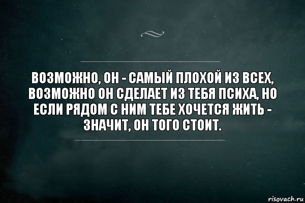 Возможно, он - самый плохой из всех, возможно он сделает из тебя психа, но если рядом с ним тебе хочется жить - значит, он того стоит., Комикс Игра Слов