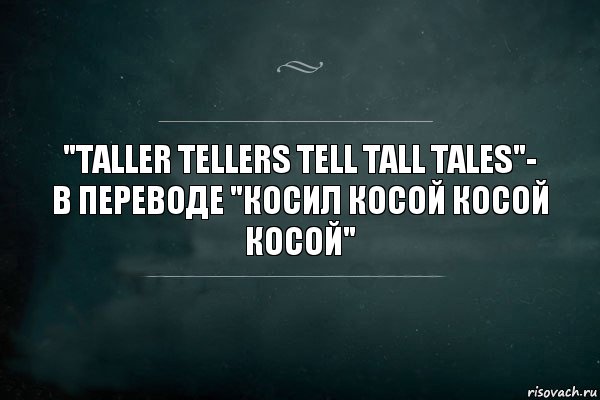 "TALLER TELLERS TELL tall tales"-
в переводе "Косил косой косой косой", Комикс Игра Слов