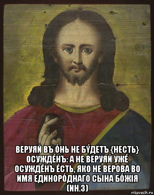  веруяй въ óнь не бýдетъ {несть} осуждéнъ: а не веруяй ужé осуждéнъ éсть, яко не верова во имя единорóднаго сына бóжiя (ин.3), Мем Иисус