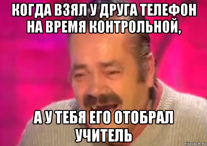 когда взял у друга телефон на время контрольной, а у тебя его отобрал учитель, Мем  Испанец