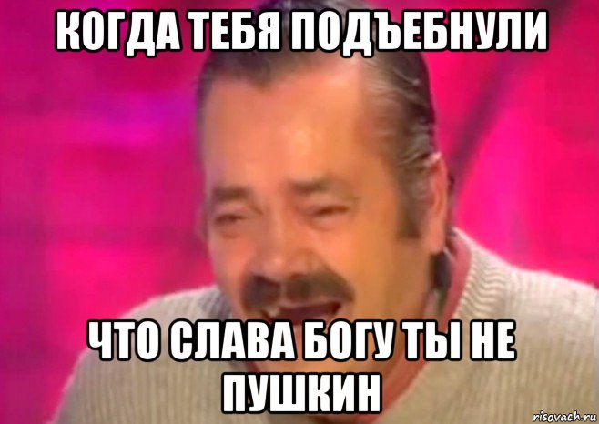 когда тебя подъебнули что слава богу ты не пушкин, Мем  Испанец