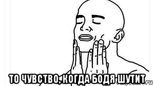  то чувство, когда бодя шутит