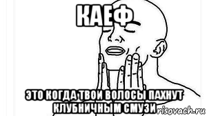 каеф это когда твои волосы пахнут клубничным смузи