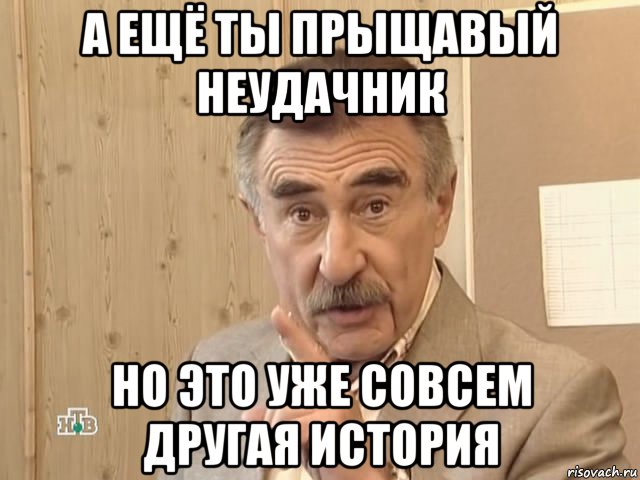 а ещё ты прыщавый неудачник но это уже совсем другая история, Мем Каневский (Но это уже совсем другая история)