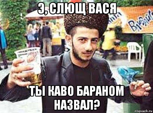 э, слющ вася ты каво бараном назвал?