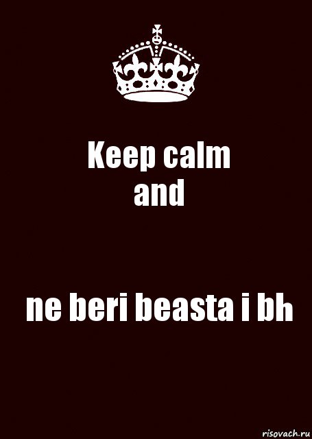 Keep calm
and ne beri beasta i bh, Комикс keep calm