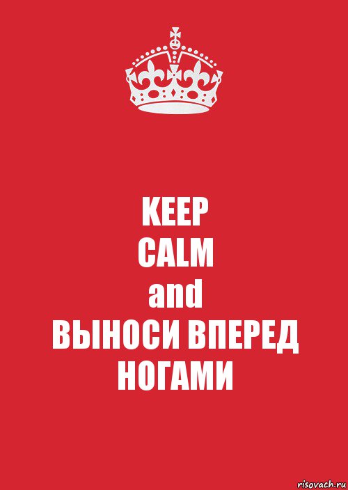 KEEP
CALM
and
ВЫНОСИ ВПЕРЕД НОГАМИ, Комикс Keep Calm 3