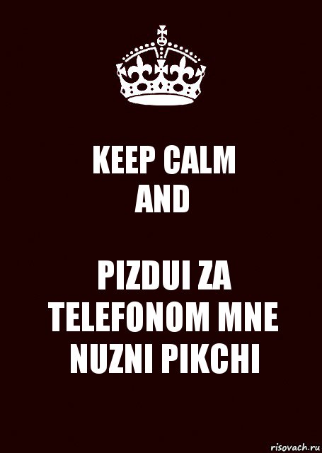 KEEP CALM
AND PIZDUI ZA TELEFONOM MNE NUZNI PIKCHI, Комикс keep calm