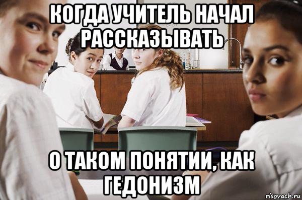 когда учитель начал рассказывать о таком понятии, как гедонизм, Мем В классе все смотрят на тебя