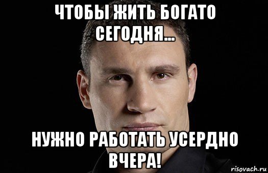 чтобы жить богато сегодня... нужно работать усердно вчера!, Мем Кличко