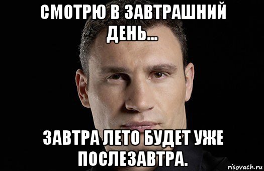 смотрю в завтрашний день... завтра лето будет уже послезавтра., Мем Кличко