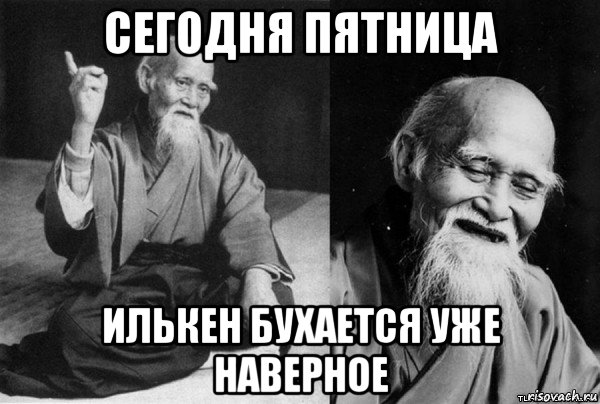 сегодня пятница илькен бухается уже наверное