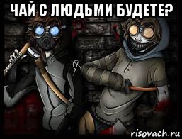 чай с людьми будете? 
