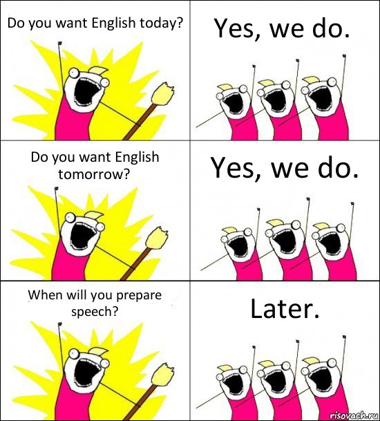 Do you want English today? Yes, we do. Do you want English tomorrow? Yes, we do. When will you prepare speech? Later., Комикс кто мы