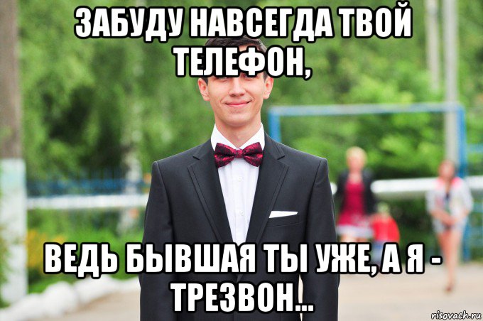 забуду навсегда твой телефон, ведь бывшая ты уже, а я - трезвон...
