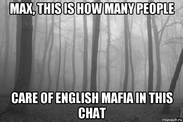 max, this is how many people care of english mafia in this chat, Мем лес