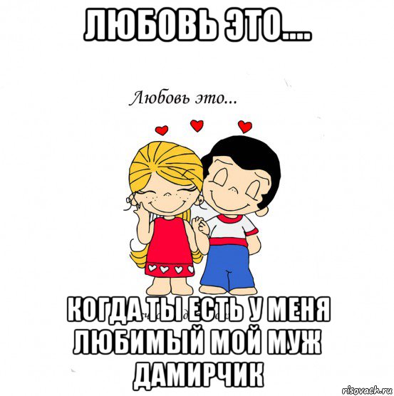 любовь это.... когда ты есть у меня любимый мой муж дамирчик, Мем  Love is