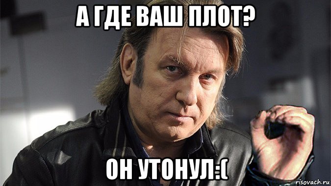 а где ваш плот? он утонул:(