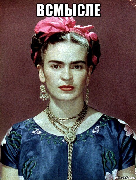 всмысле , Мем Magdalena Carmen Frieda Kahlo Ca