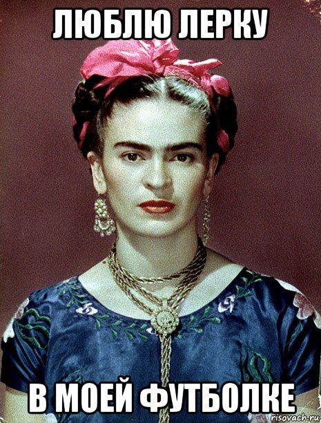 люблю лерку в моей футболке, Мем Magdalena Carmen Frieda Kahlo Ca