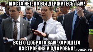 моста нет, но вы держитесь там! всего доброго вам, хорошего настроения и здоровья!