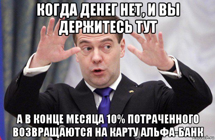 когда денег нет, и вы держитесь тут а в конце месяца 10% потраченного возвращаются на карту альфа-банк