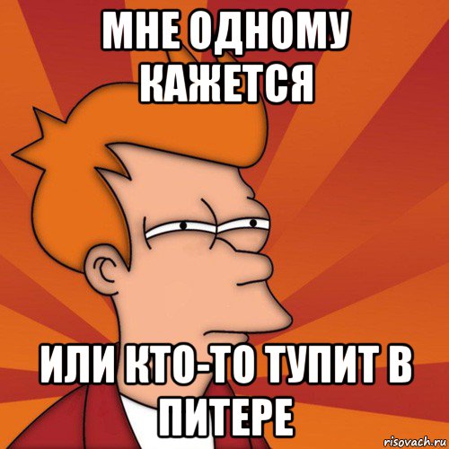 мне одному кажется или кто-то тупит в питере, Мем Мне кажется или (Фрай Футурама)