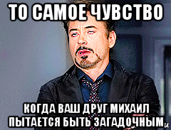 то самое чувство когда ваш друг михаил пытается быть загадочным, Мем мое лицо когда