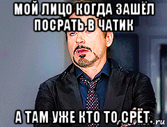 мой лицо когда зашёл посрать в чатик а там уже кто то срёт., Мем мое лицо когда