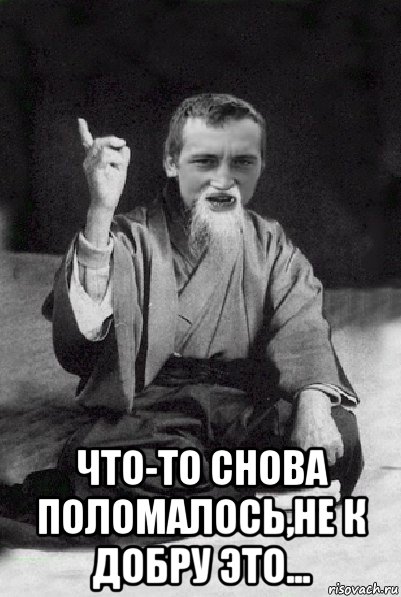  что-то снова поломалось,не к добру это..., Мем Мудрий паца